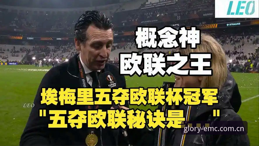 emc易倍体育官网登录 欧联杯决赛全面评测:埃梅里封神之夜,维拉3-0弗赖堡创队史首冠
